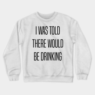 I Was Told There Would Be Drinking Crewneck Sweatshirt